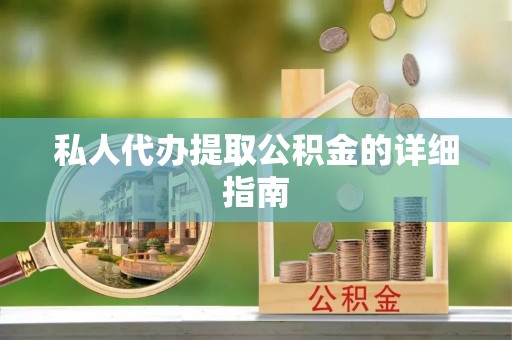 沙河口私人代办提取公积金的详细指南